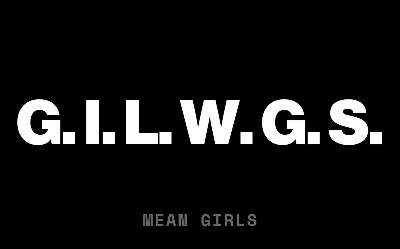 Original G.I.L.W.G.S. Mean Girls initial-card artwork.